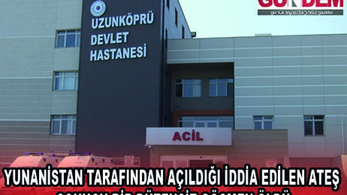 YUNANİSTAN TARAFINDAN AÇILDIĞI İDDİA EDİLEN ATEŞ SONUCU BİR DÜZENSİZ GÖÇMEN ÖLDÜ