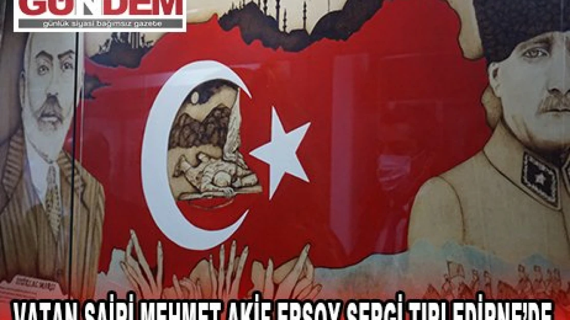 VATAN ŞAİRİ MEHMET AKİF ERSOY SERGİ TIRI EDİRNE'DE 