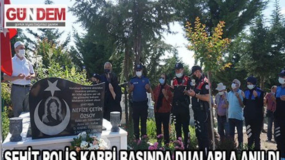 Şehit Polis kabri başında dualarla anıldı