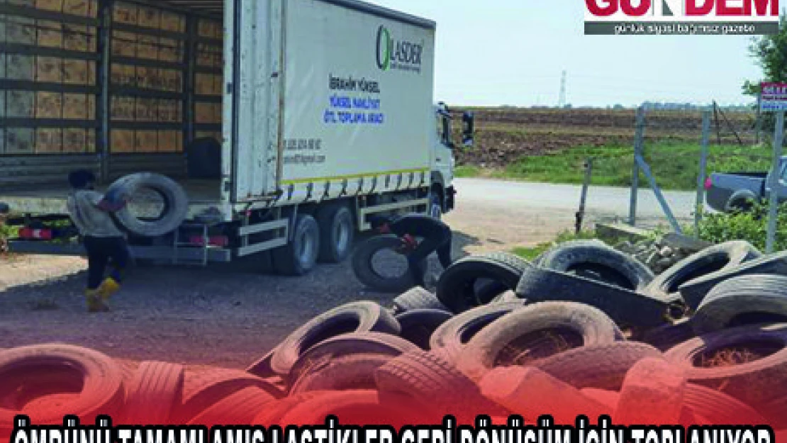 ÖMRÜNÜ TAMAMLAMIŞ LASTİKLER GERİ DÖNÜŞÜM İÇİN TOPLANIYOR