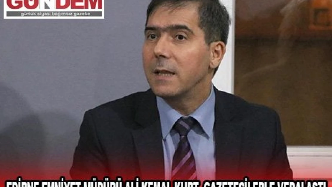 EDİRNE EMNİYET MÜDÜRÜ ALİ KEMAL KURT, GAZETECİLERLE VEDALAŞTI
