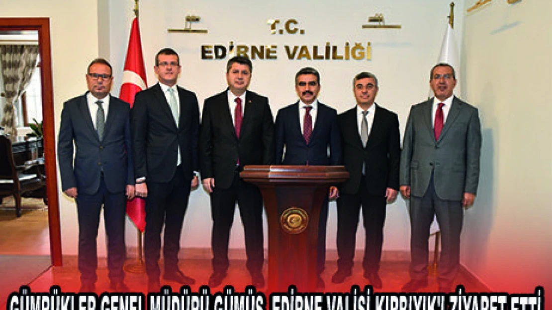 GÜMRÜKLER GENEL MÜDÜRÜ GÜMÜŞ, EDİRNE VALİSİ KIRBIYIK'I ZİYARET ETTİ