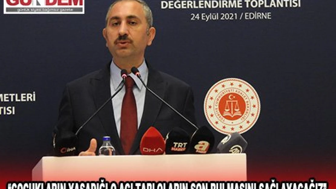 Bakan Gül 'Çocukların yaşadığı o acı tabloların son bulmasını sağlayacağız'