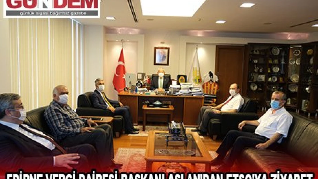 EDİRNE VERGİ DAİRESİ BAŞKANI ASLAN'DAN ETSO'YA ZİYARET