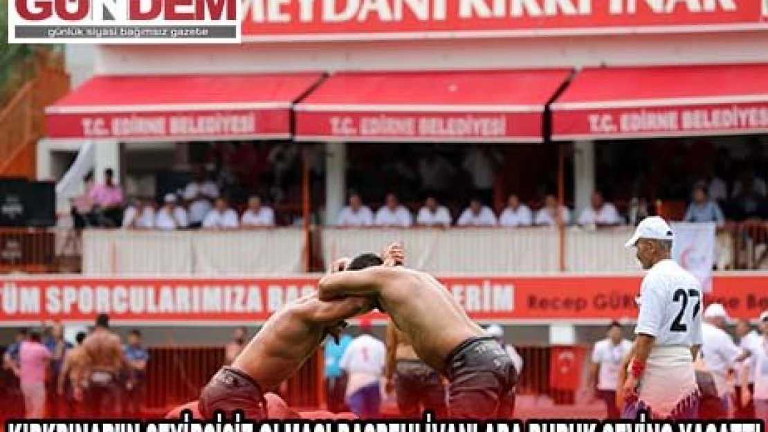 Kırkpınar Yağlı Güreşleri'nin seyircisiz düzenlenecek olması başpehlivanlara buruk sevinç yaşattı