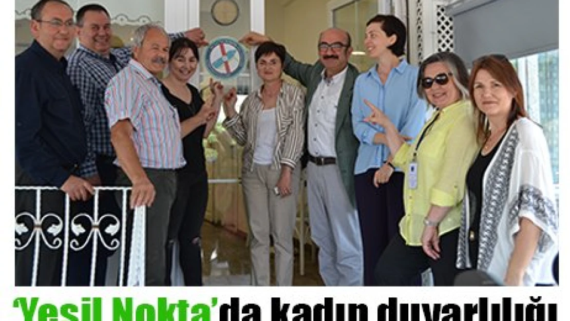 '˜Yeşil Nokta'da kadın duyarlılığı
