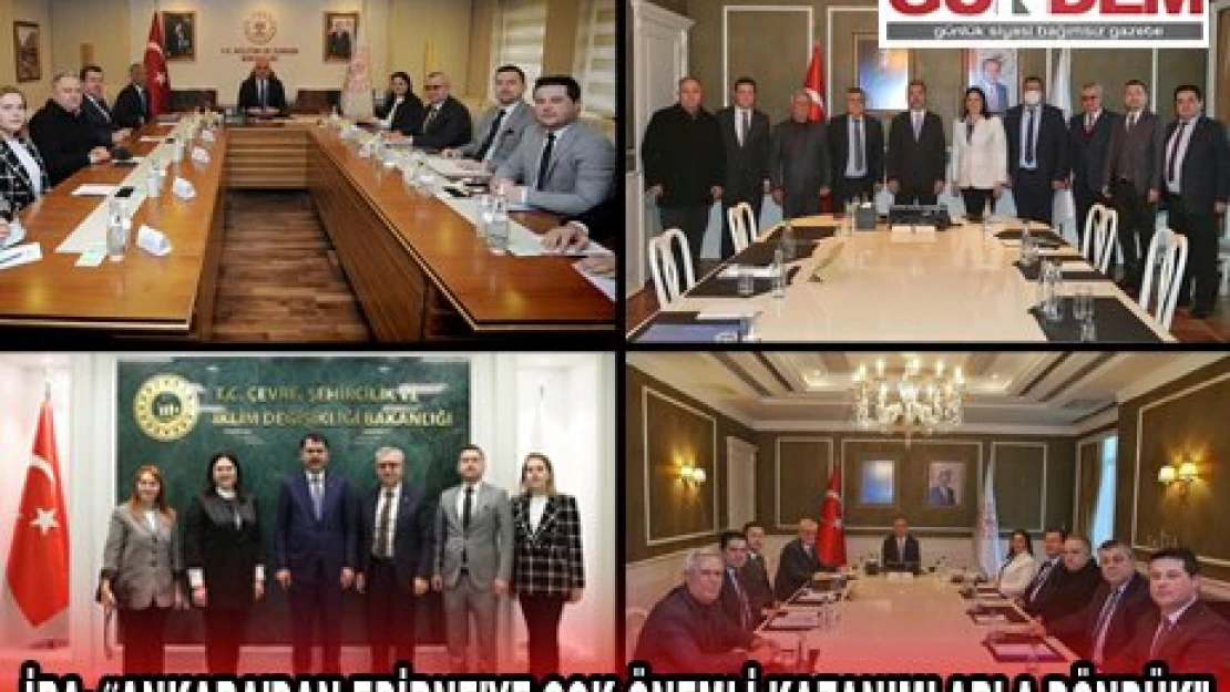 İBA 'ANKARA'DAN EDİRNE'YE ÇOK ÖNEMLİ KAZANIMLARLA DÖNDÜK'