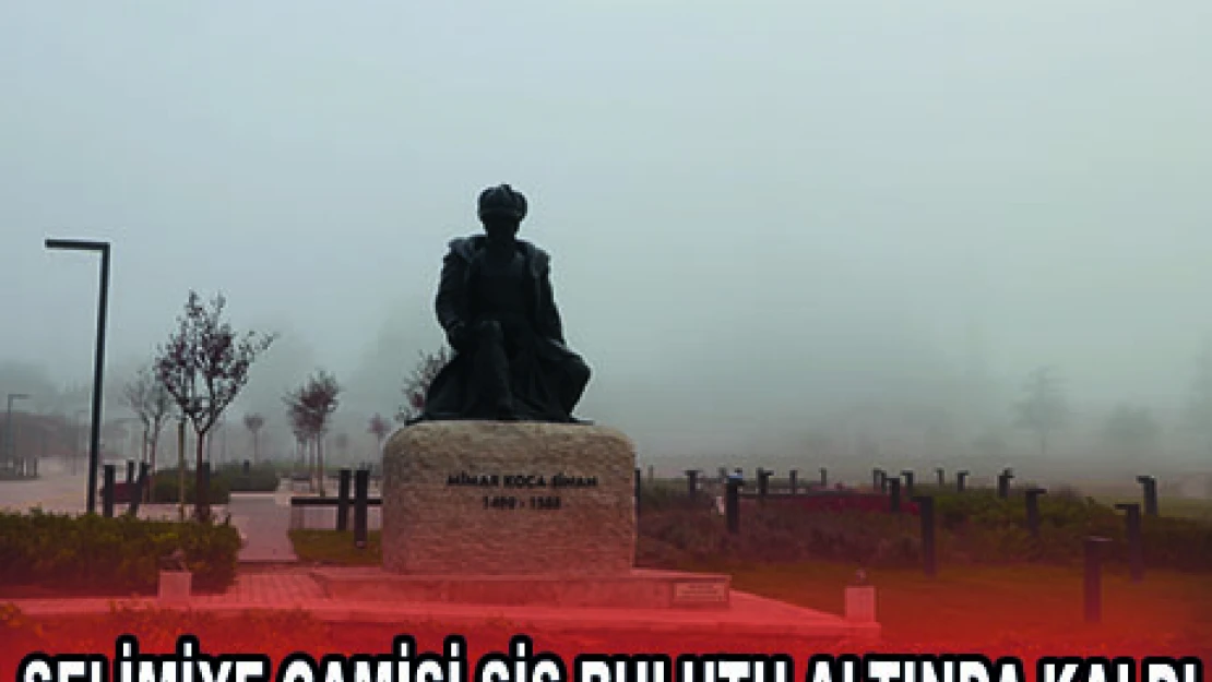 SELİMİYE CAMİSİ SİS BULUTU ALTINDA KALDI
