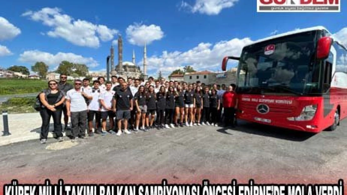 Kürek Milli Takımı Balkan Şampiyonası öncesi Edirne'de mola verdi