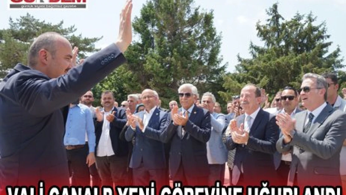 VALİ CANALP YENİ GÖREVİNE UĞURLANDI 