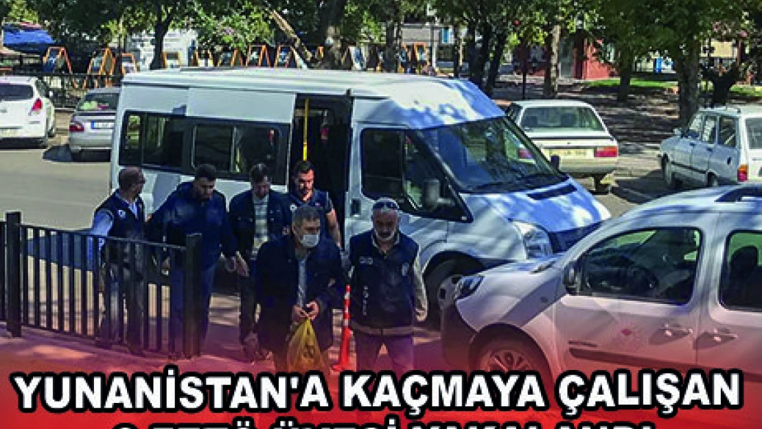 YUNANİSTAN'A KAÇMAYA ÇALIŞAN 3 FETÖ ÜYESİ YAKALANDI