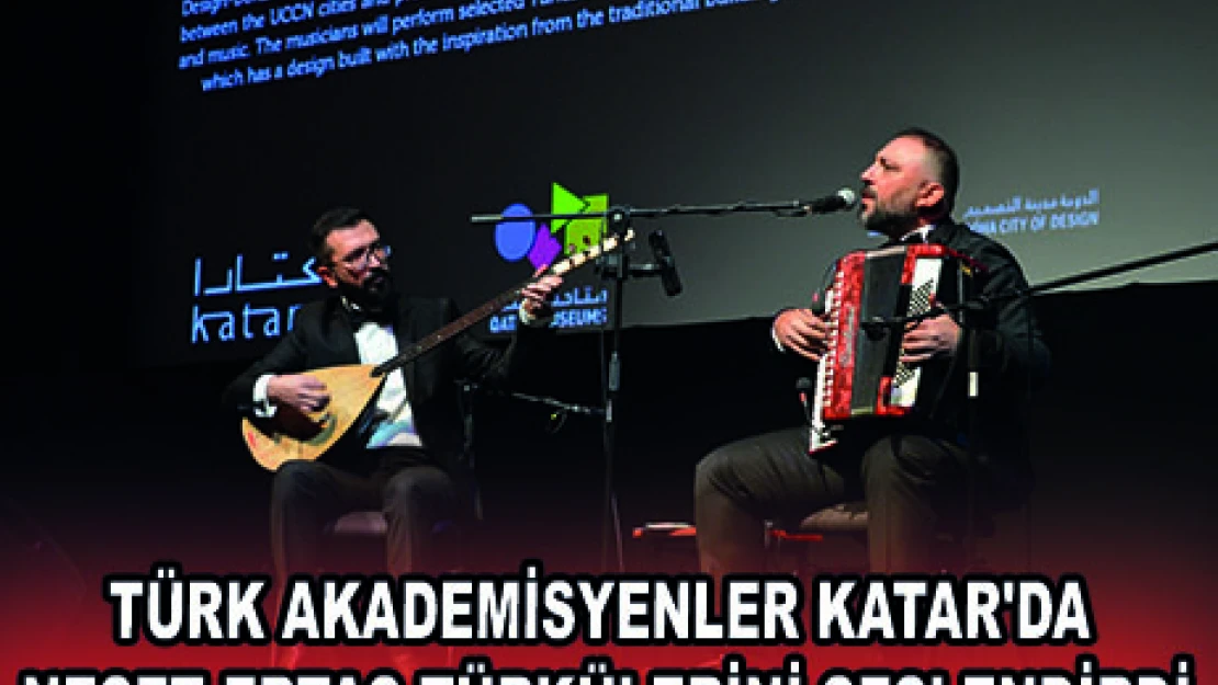 TÜRK AKADEMİSYENLER KATAR'DA NEŞET ERTAŞ TÜRKÜLERİNİ SESLENDİRDİ