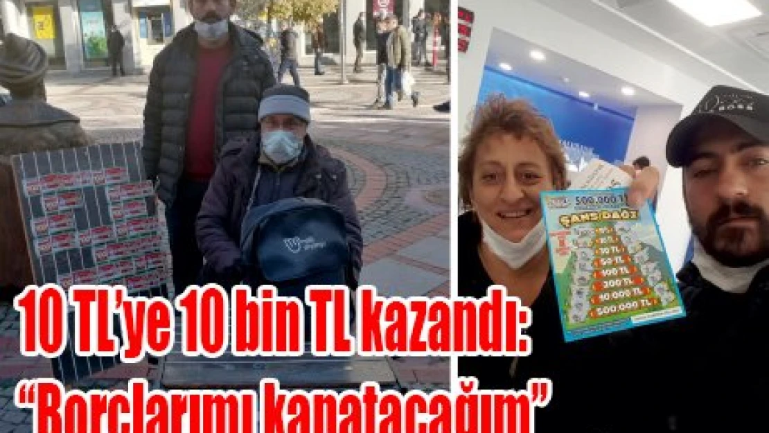 10 TL'ye 10 bin TL kazandı: 'Borçlarımı kapatacağım'