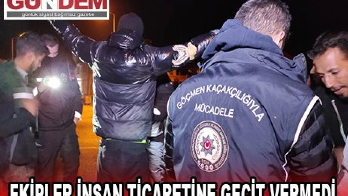 EKİPLER İNSAN TİCARETİNE GEÇİT VERMEDİ