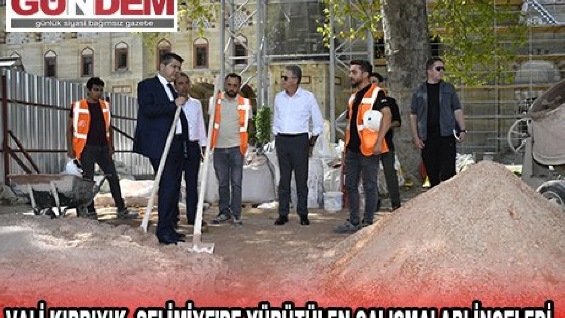 VALİ KIRBIYIK, SELİMİYE'DE YÜRÜTÜLEN ÇALIŞMALARI İNCELEDİ
