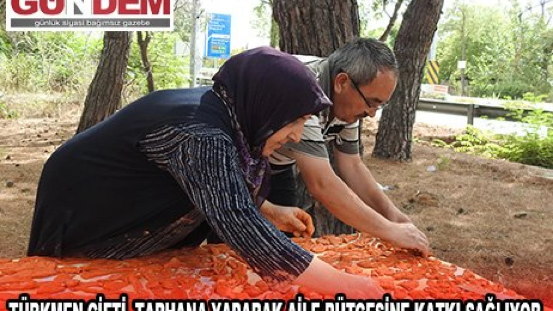 TÜRKMEN ÇİFTİ, TARHANA YAPARAK AİLE BÜTÇESİNE KATKI SAĞLIYOR