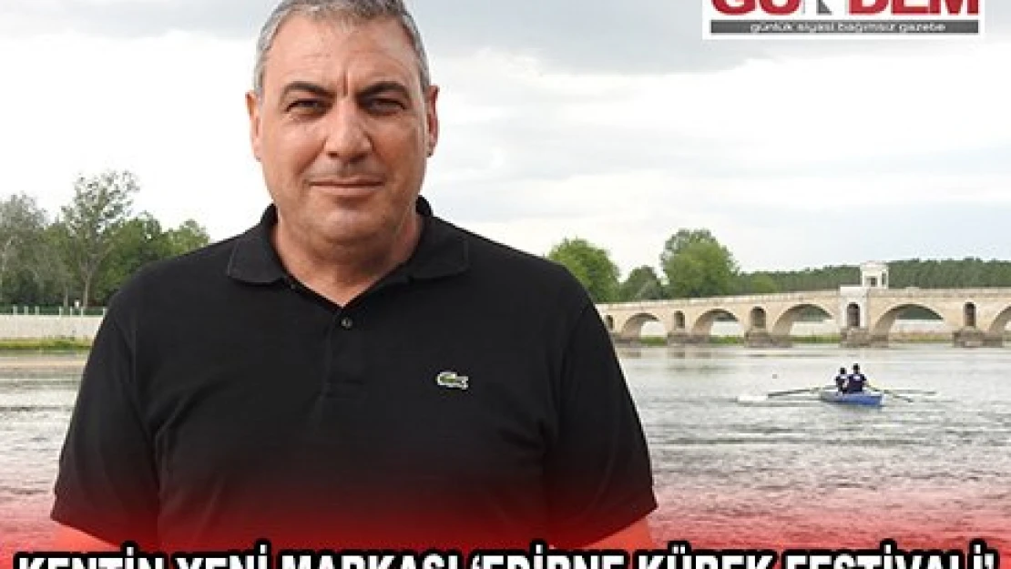 KENTİN YENİ MARKASI '˜EDİRNE KÜREK FESTİVALİ' 