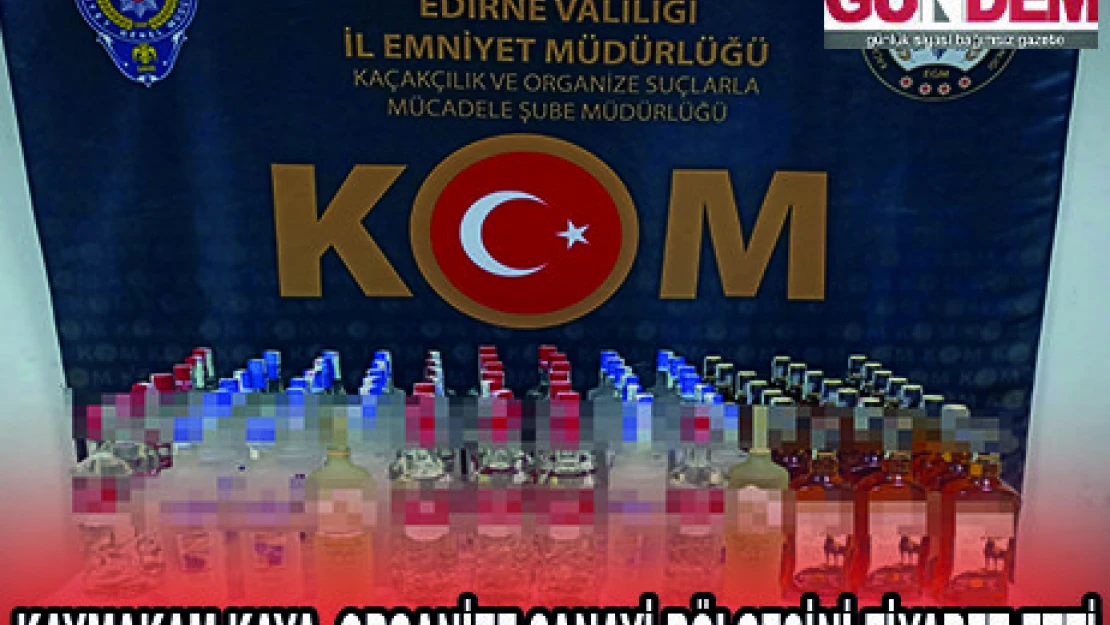 KAÇAK İÇKİ OPERASYONLARINDA GÜMRÜK KAÇAĞI İÇKİLERE EL KONULDU