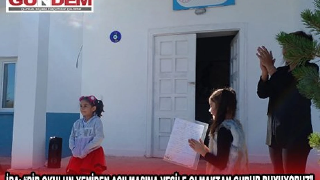 İBA 'BİR OKULUN YENİDEN AÇILMASINA VESİLE OLMAKTAN GURUR DUYUYORUZ' 