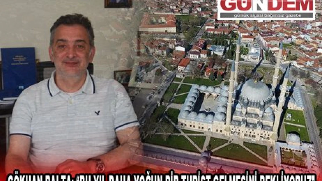 GÖKHAN BALTA 'BU YIL DAHA YOĞUN BİR TURİST GELMESİNİ BEKLİYORUZ'