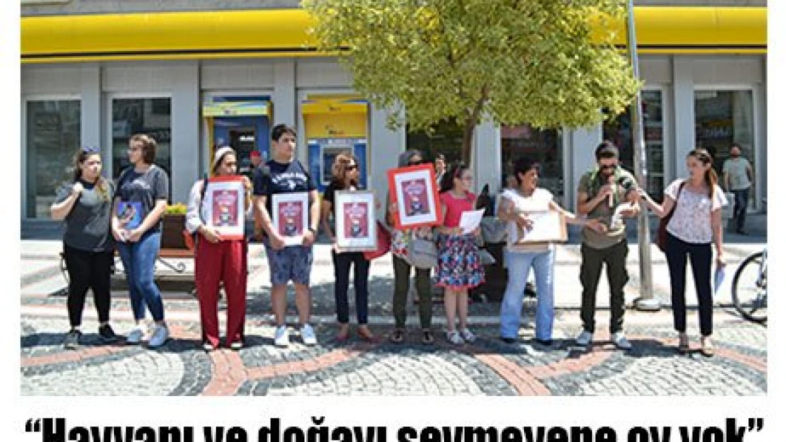 'Hayvanı ve doğayısevmeyene oy yok'