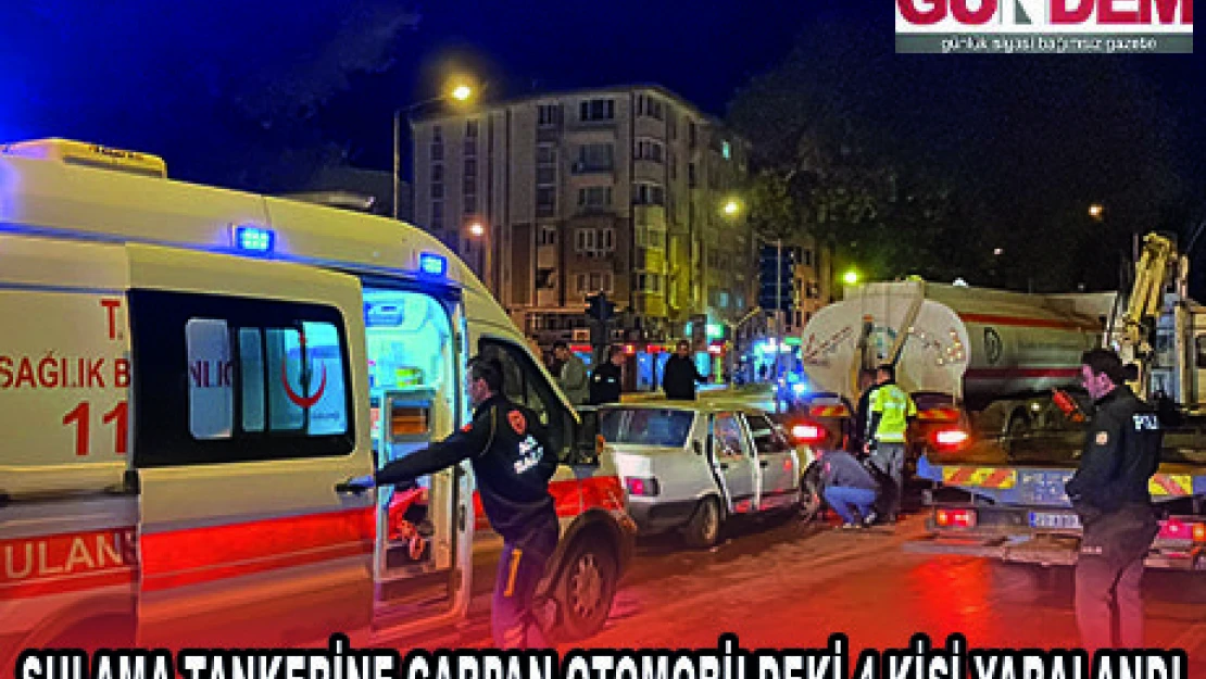 SULAMA TANKERİNE ÇARPAN OTOMOBİLDEKİ 4 KİŞİ YARALANDI