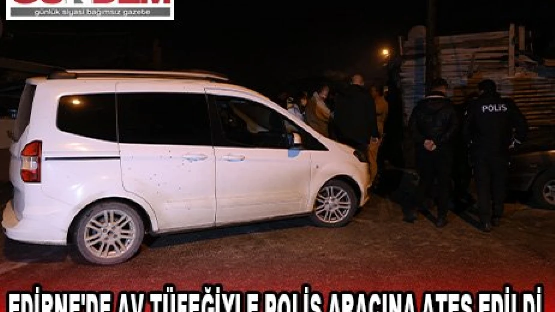 Edirne'de av tüfeğiyle polis aracına ateş edildi