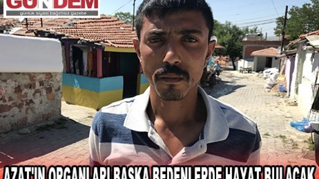 AZAT'IN ORGANLARI BAŞKA BEDENLERDE HAYAT BULACAK