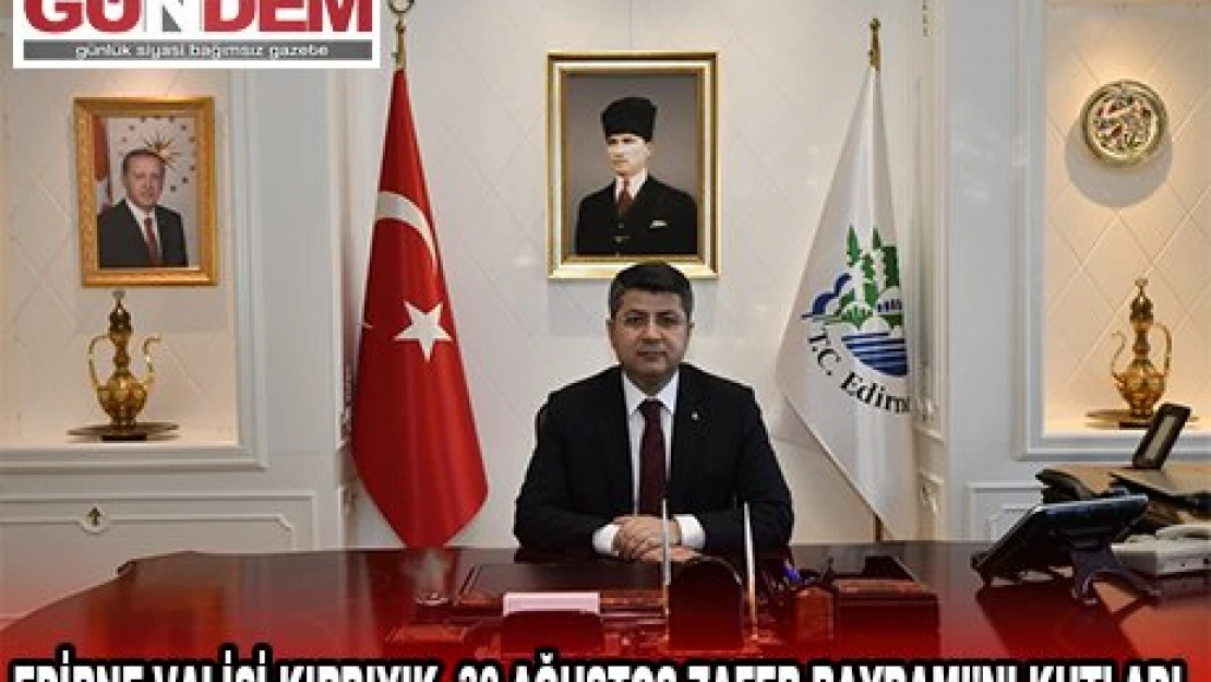 EDİRNE VALİSİ KIRBIYIK, 30 AĞUSTOS ZAFER BAYRAMI'NI KUTLADI