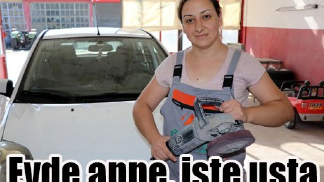 Evde anne, işte usta