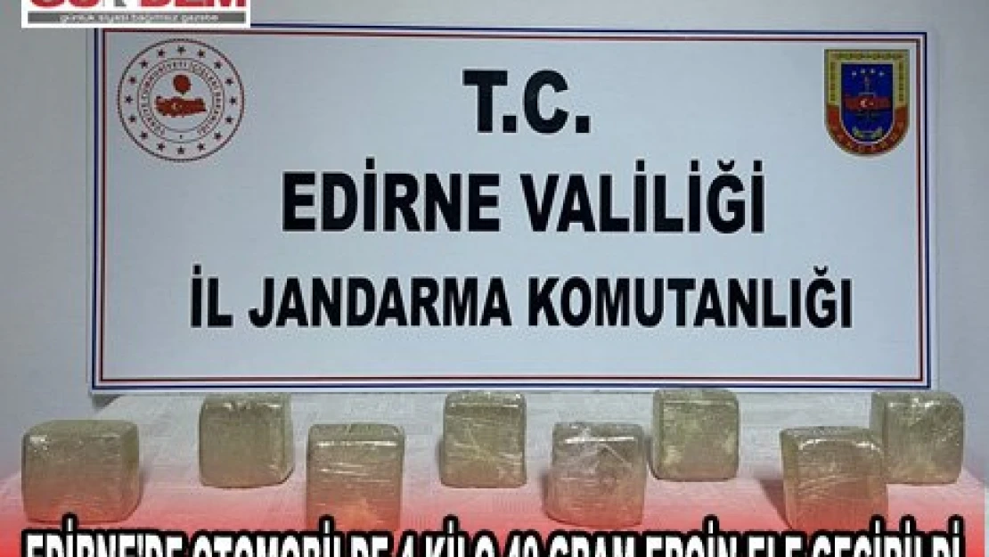 EDİRNE'DE OTOMOBİLDE 4 KİLO 40 GRAM EROİN ELE GEÇİRİLDİ