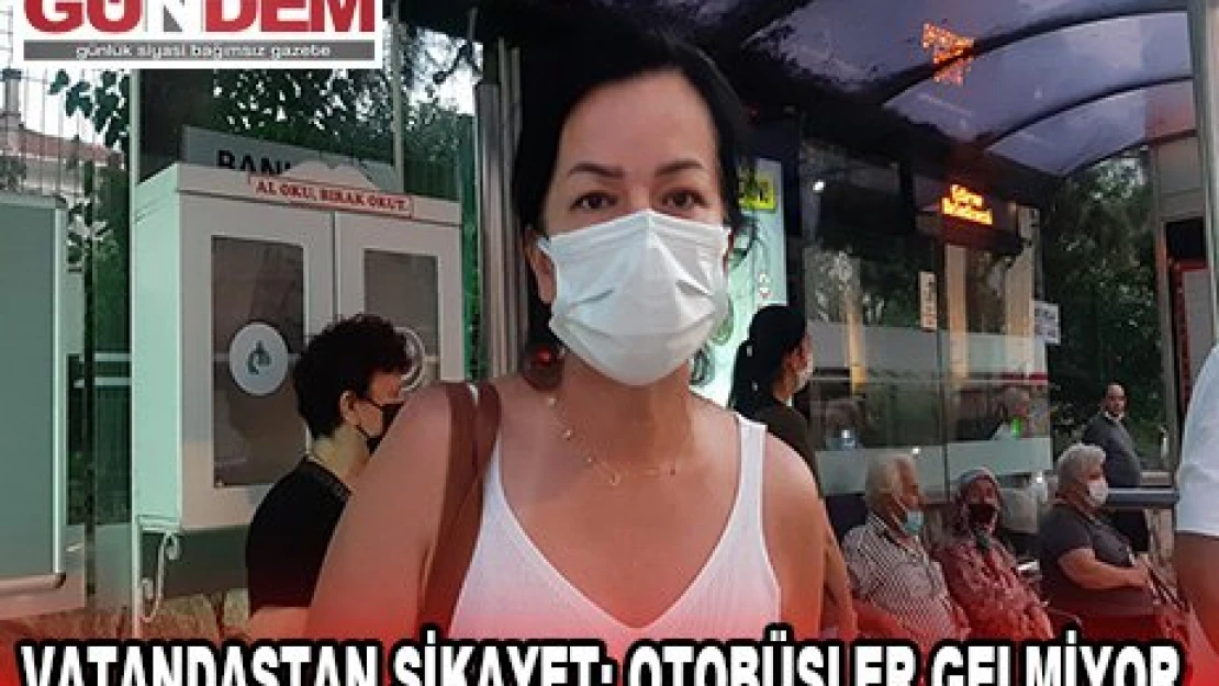 Vatandaştan şikayet Otobüsler Gelmiyor