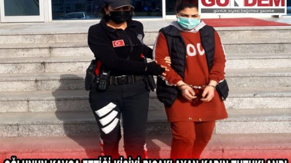 OĞLUNUN KAVGA ETTİĞİ KİŞİYİ BIÇAKLAYAN KADIN TUTUKLANDI