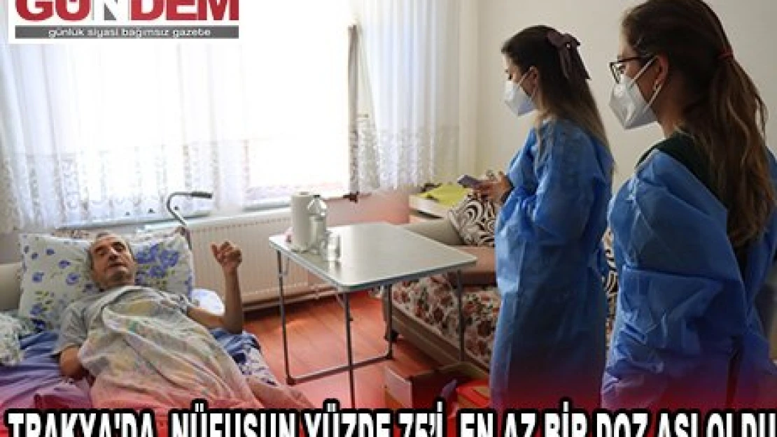 Trakya'da  nüfusun yüzde 75'i  en az bir doz aşı oldu