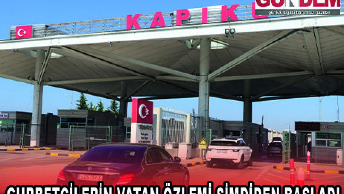 GURBETÇİLERİN VATAN ÖZLEMİ ŞİMDİDEN BAŞLADI