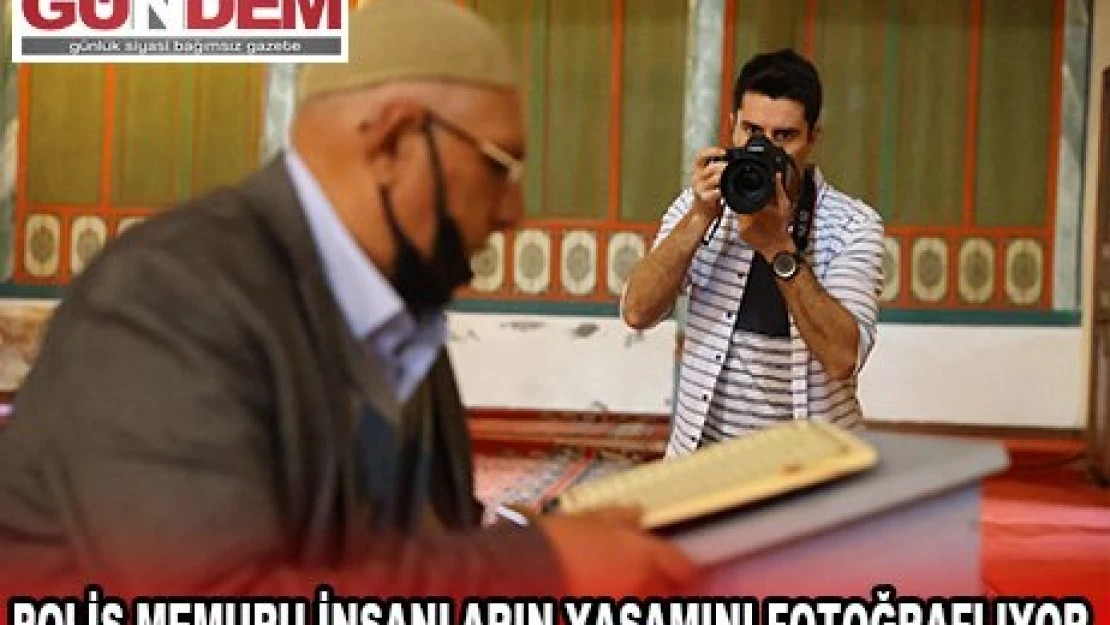 POLİS MEMURU İNSANLARIN YAŞAMINI FOTOĞRAFLIYOR