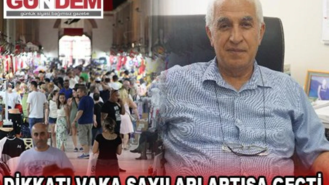 DİKKAT! VAKA SAYILARI ARTIŞA GEÇTİ