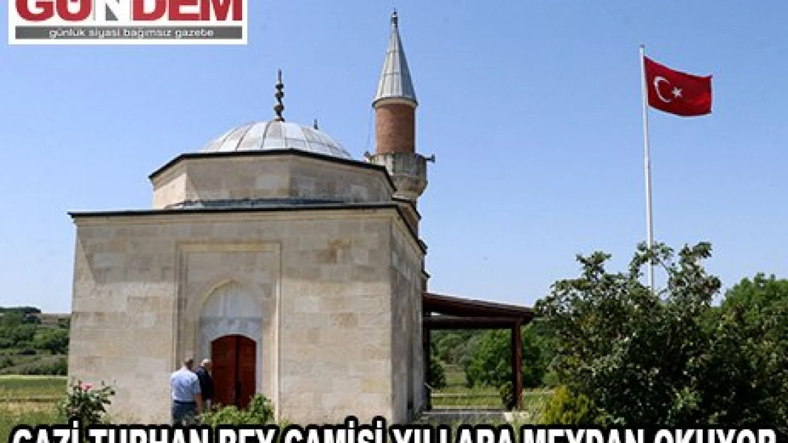 Gazi Turhan Bey Camisi yıllara meydan okuyor