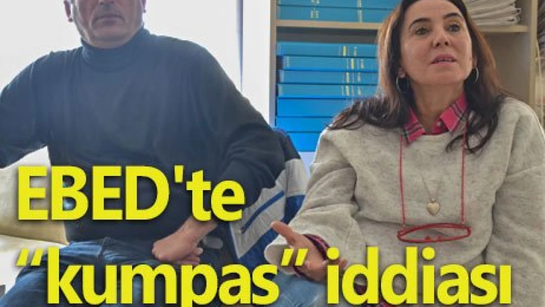 EBED'te kumpas iddiası