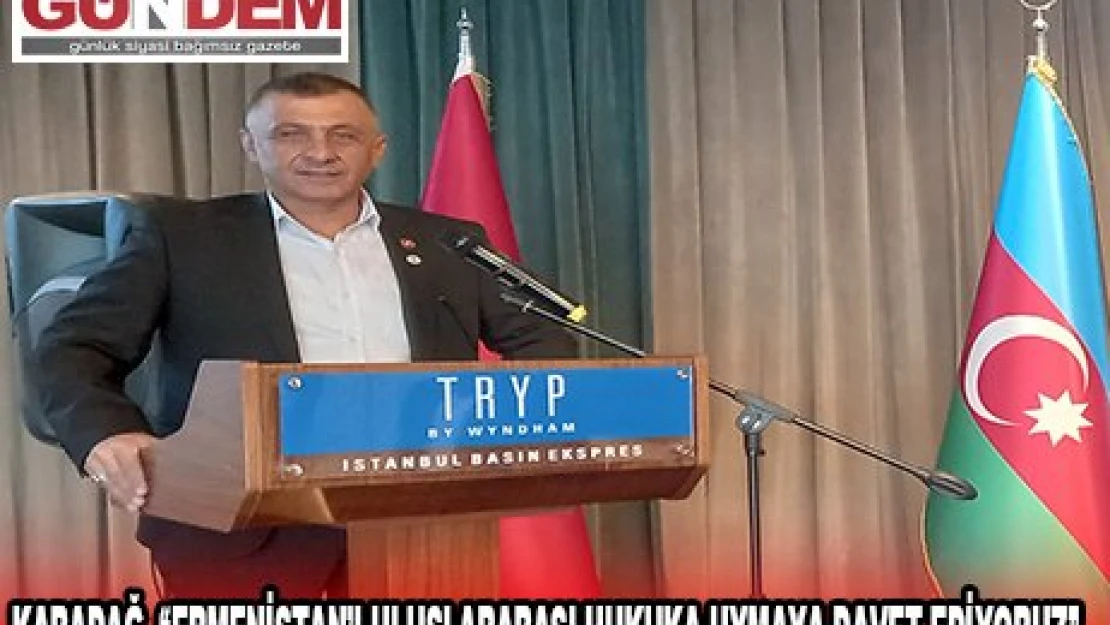 KARADAĞ, 'ERMENİSTAN'I ULUSLARARASI HUKUKA UYMAYA DAVET EDİYORUZ'