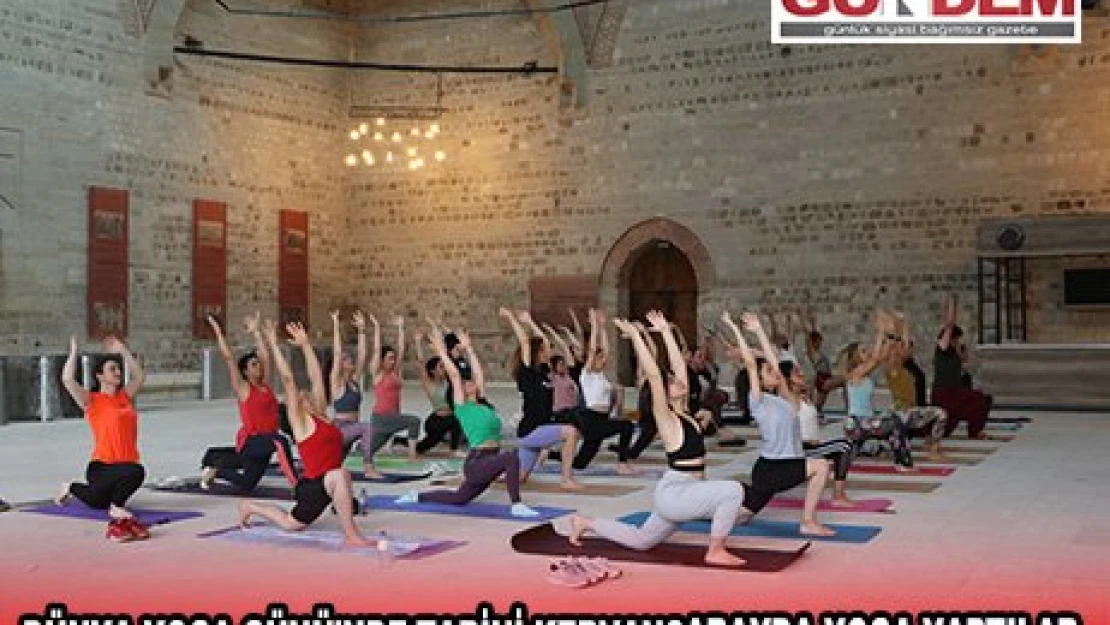  Dünya Yoga Günü'nde tarihi kervansarayda yoga yaptılar