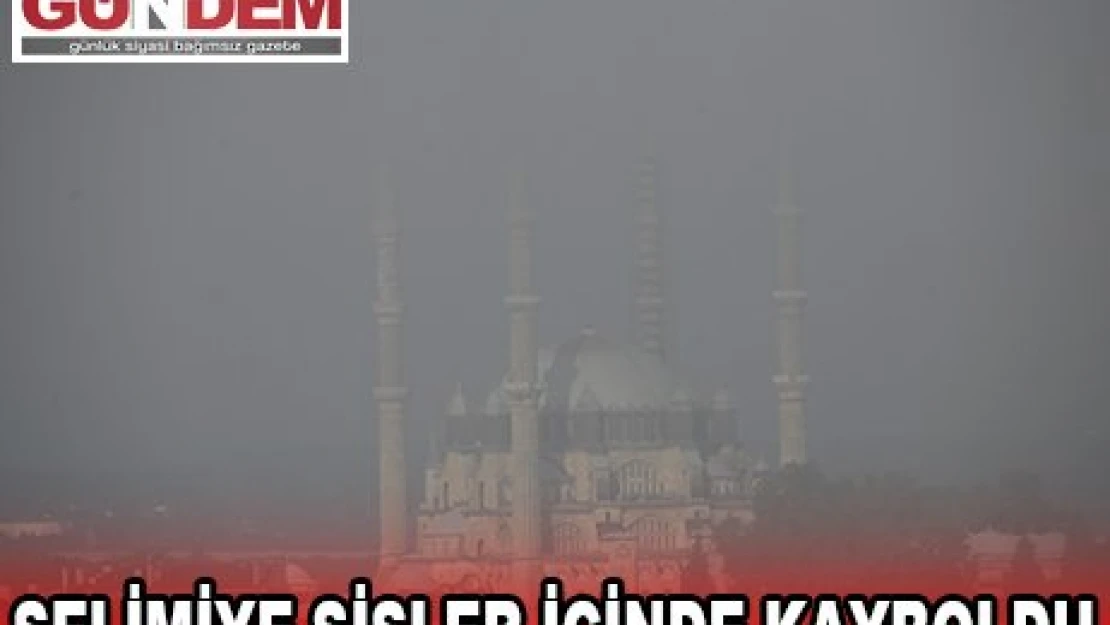 SELİMİYE SİSLER İÇİNDE KAYBOLDU