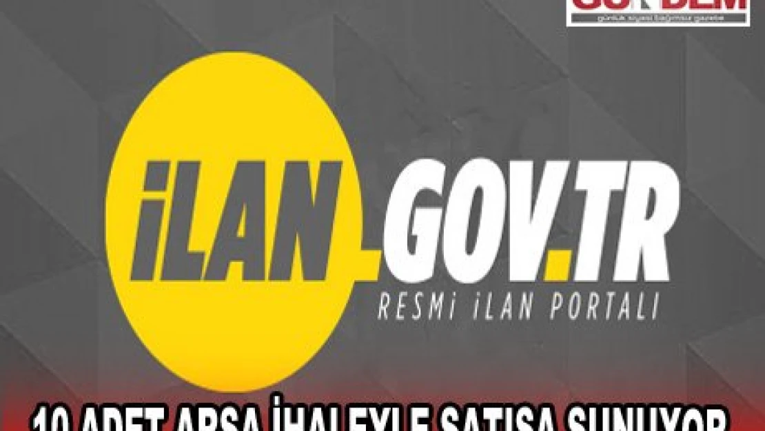 10 ADET ARSA İHALEYLE SATIŞA SUNUYOR