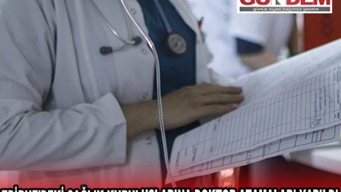 Edirne'deki sağlık kuruluşlarına doktor atamaları yapıldı