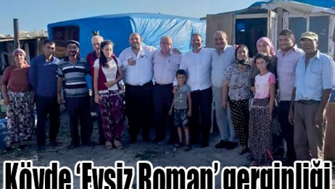 Köyde '˜Evsiz Roman' gerginliği
