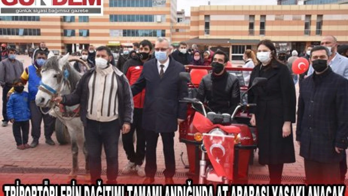 TRİPORTÖRLERİN DAĞITIMI TAMAMLANDIĞINDA AT ARABASI YASAKLANACAK
