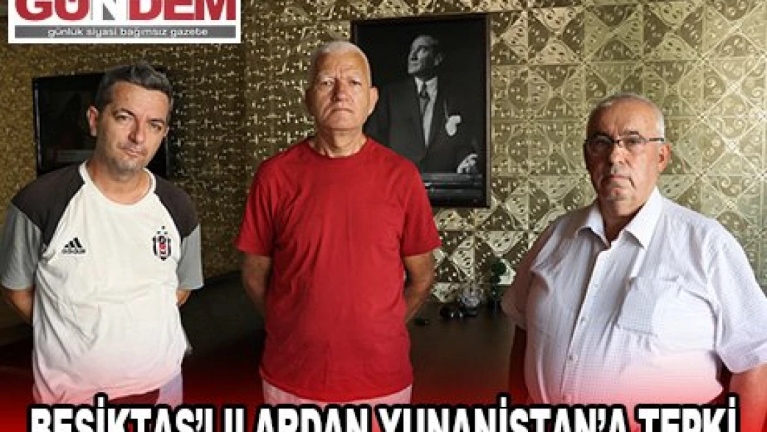 Beşiktaşlılardan Yunanistan'a tepki