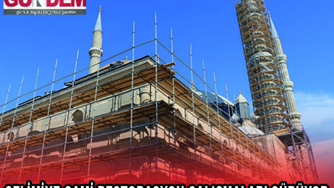 SELİMİYE CAMİ RESTORASYON ÇALIŞMALARI SÜRÜYOR
