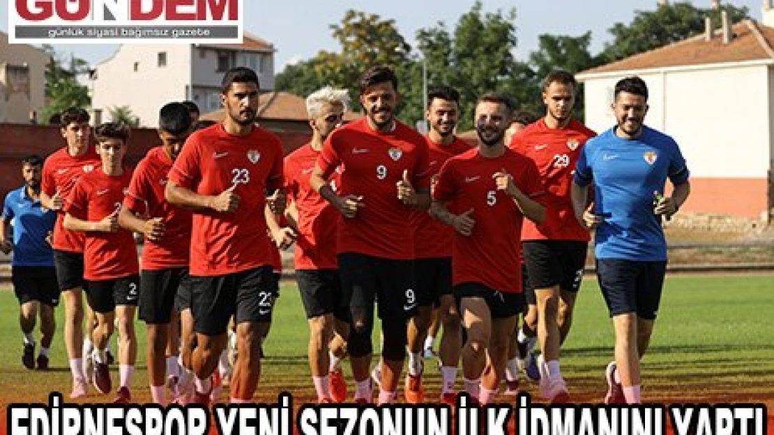 EDİRNESPOR YENİ SEZONUN İLK İDMANINI YAPTI