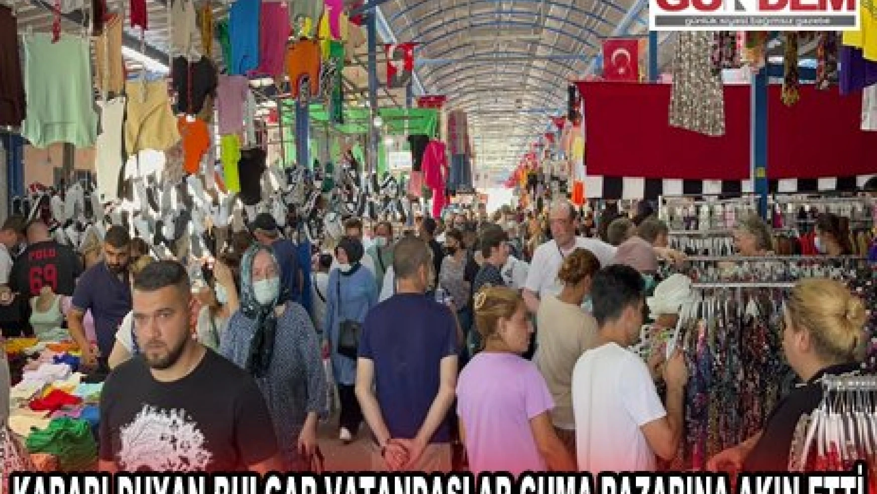 Kararı duyan Bulgar vatandaşlar Cuma pazarına akın etti